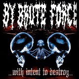 By Brute Force - ...With Intent To Destroy...